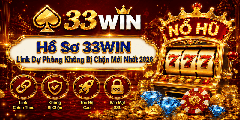Hồ Sơ 33WIN – Link Dự Phòng Không Bị Chặn & Pháp Lý 2026